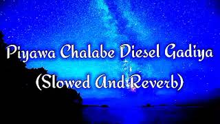 Piyawa Chalabe Diesel Gadiya Slowed And Reverb [upl. by Assirahs]